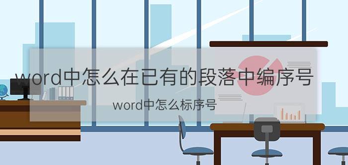 word中怎么在已有的段落中编序号 word中怎么标序号？